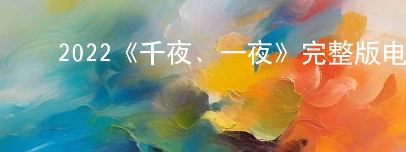 ﻿白保平发布﻿2022《千夜、一夜》完整版电影/在线观看/百度云-美剧天堂